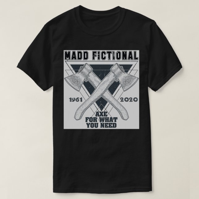 Madd Fictional Axe For What You Need T-Shirt (Design Front)