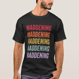 Maddening T-Shirt