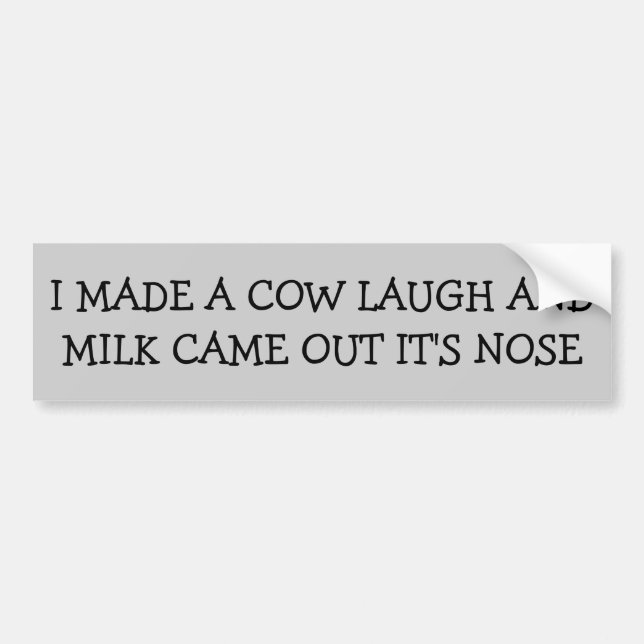 Made A Cow Laugh Milk Came Out It's Nose Bumper Sticker (Front)