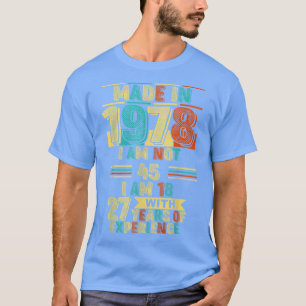 Made In 1978 I Am Not 45 I'm 18 With 27 Years Of E T-Shirt