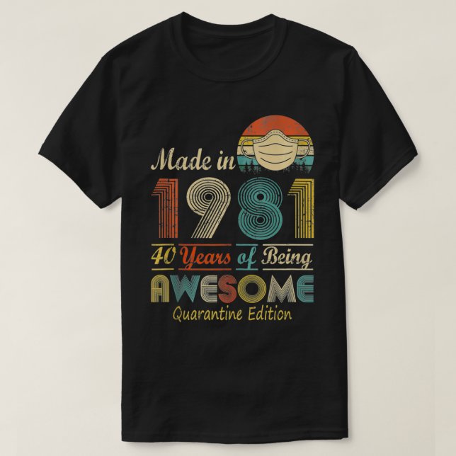 Made In 1981 40th Birthday Quarantine Gift 40 Year T-Shirt (Design Front)