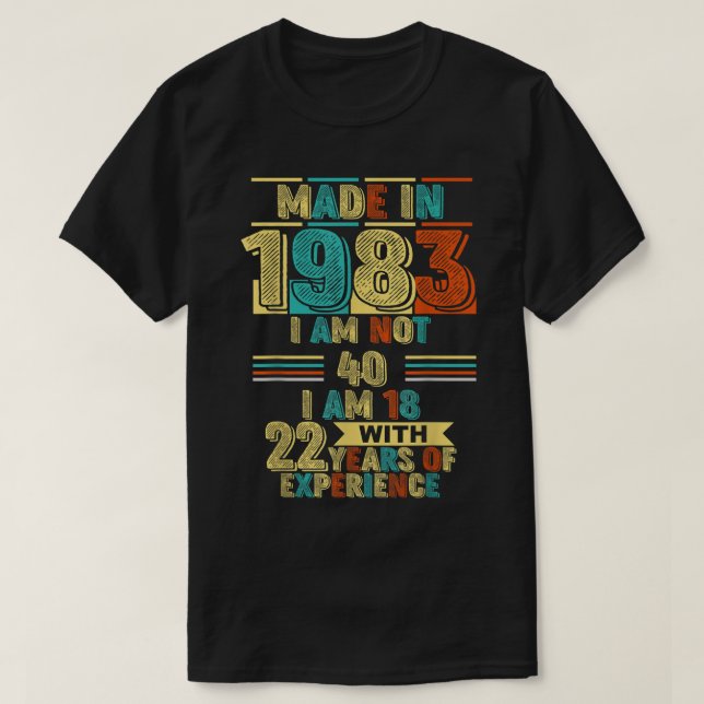 Made In 1983 I Am Not 40 I'm 18 With 22 Years Of E T-Shirt (Design Front)