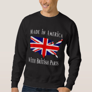 Made In America With British Parts Funny Sweatshirt