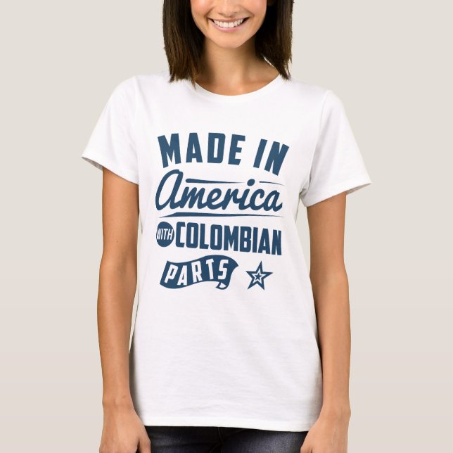 Made In America With Colombian Parts T-Shirt (Front)