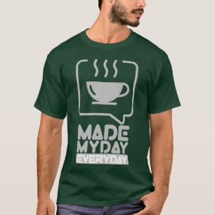 Made My Day Everyday Hot Coffee gift T-Shirt