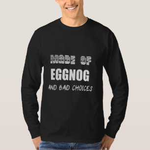 Made Of Eggnog And Bad Choices T-Shirt