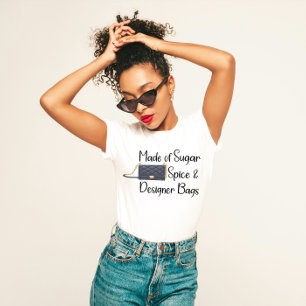 "Made of Sugar, Spice, and Designer Bags" Sassy T-Shirt