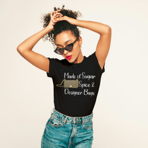 "Made of Sugar, Spice, and Designer Bags" Sassy T-Shirt