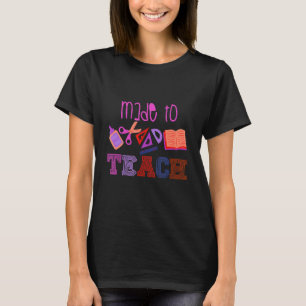 Made To Teach Cool Cute Designs For Teachers T-Shirt