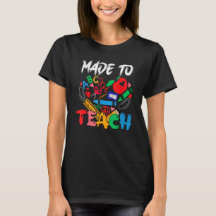 Made To Teach Teaching School Student Teacher T-Shirt
