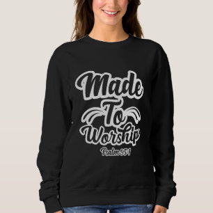Made To Worship Bible Verse Psalms 951 Sweatshirt