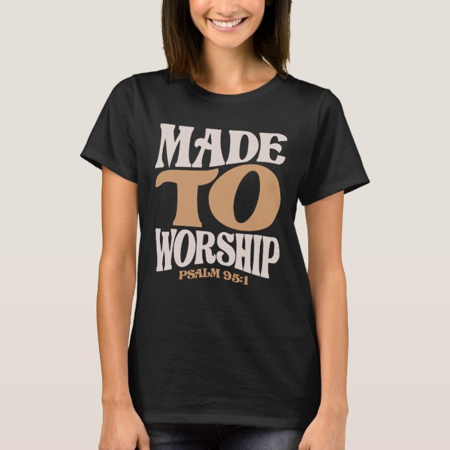 Made To Worship Psalm 95:1 Christian Quote T-Shirt (Front)