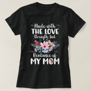 Made with the Love and Resilience of My Mum T-Shirt