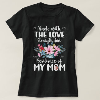 Made with the Love and Resilience of My Mum  T-Shirt
