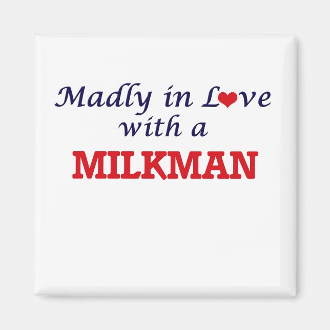 Madly in love with a Milkman Magnet (Front)