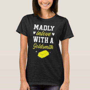 Madly Inlove With A Goldsmith Jewelry Making Jewel T-Shirt