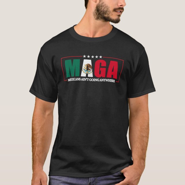 MAGA Mexicans Ain t Going Anywhere Saying Quote Me T-Shirt (Front)