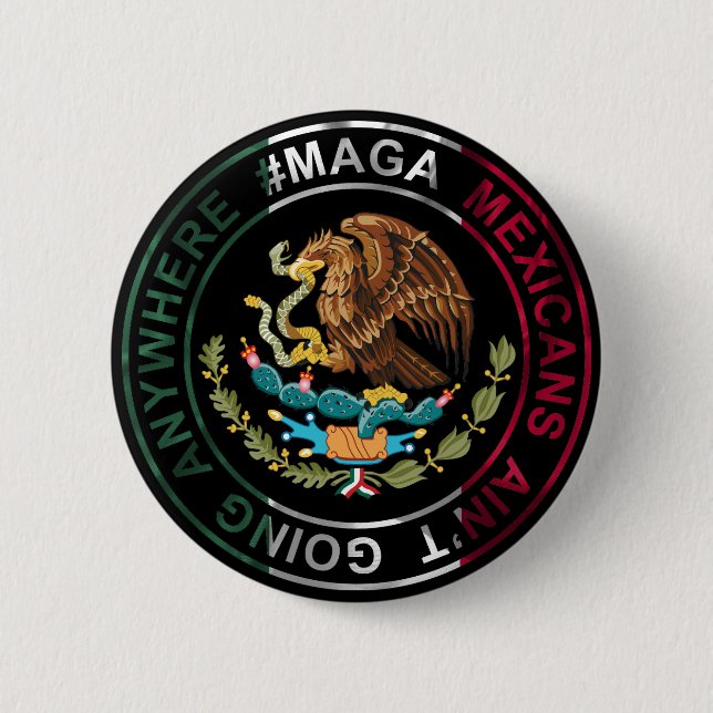 MAGA Mexicans Ain't Going Anywhere 6 Cm Round Badge (Front)