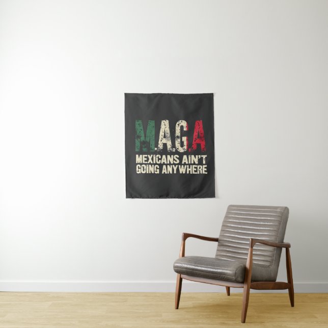 MAGA Mexicans Ain't Going Anywhere American   Tapestry (In Situ)