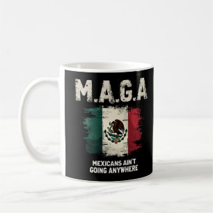 MAGA Mexicans Ain't Going Anywhere Coffee Mug
