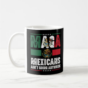 MAGA Mexicans Ain't Going Anywhere  Coffee Mug