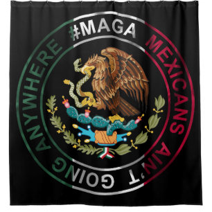 MAGA Mexicans Ain't Going Anywhere Shower Curtain