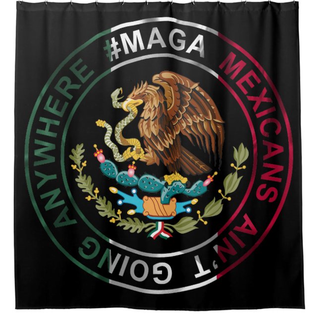 MAGA Mexicans Ain't Going Anywhere Shower Curtain (Front)