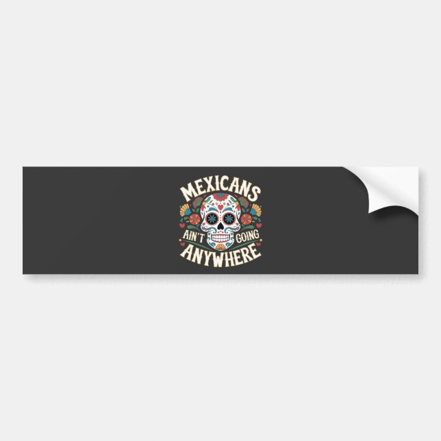 MAGA Mexicans Ain't Going Anywhere Sugar Skull  Bumper Sticker (Front)