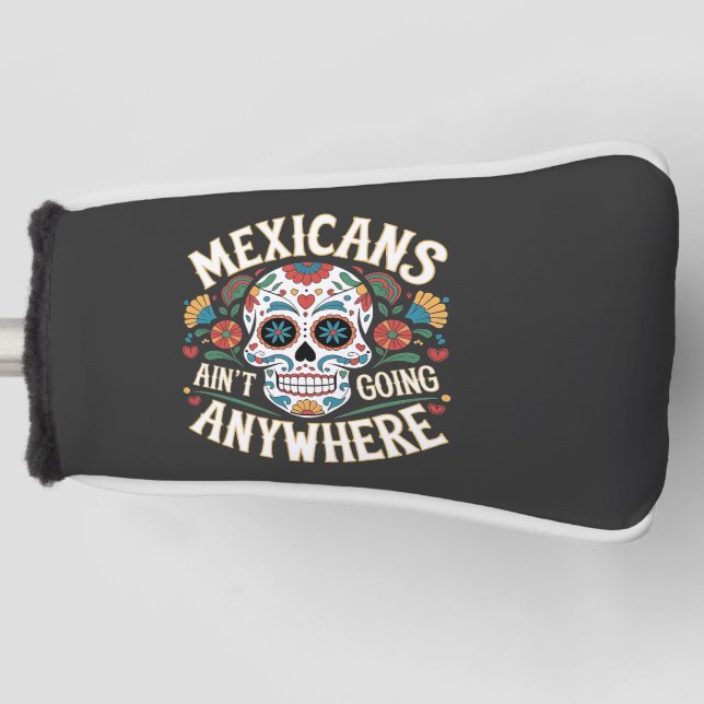 MAGA Mexicans Ain't Going Anywhere Sugar Skull  Golf Head Cover (Front)