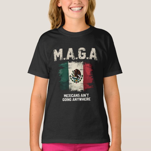 MAGA Mexicans Ain't Going Anywhere T-Shirt (Front)