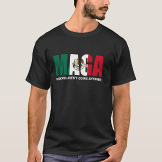 MAGA Mexicans Arenu2019t Going Anywhere Mexican Fl T-Shirt