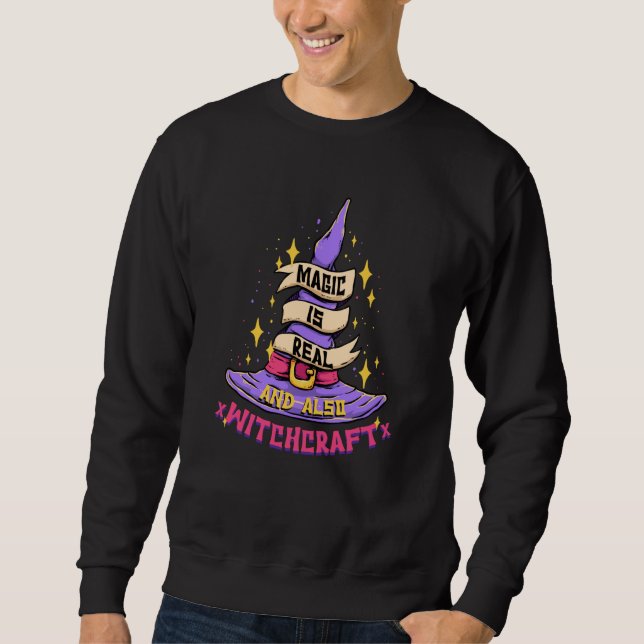 Magic Is Real and Also Witchcraft Wizard Magician  Sweatshirt (Front)