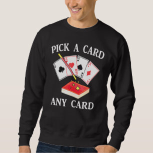 Magic - Pick A Card Any Card - Magician - Tricks - Sweatshirt