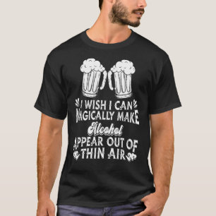 Magically Make Alcohol Appear Drink Wine Beer Al T-Shirt