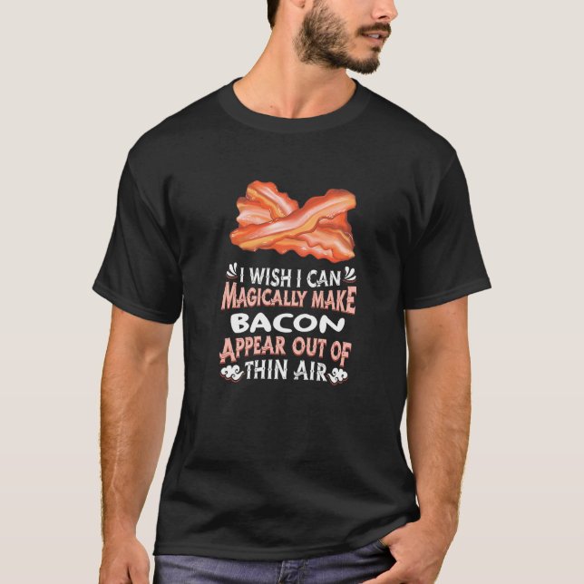 Magically Make Bacons Appear Out Of Thin Air  Baco T-Shirt (Front)