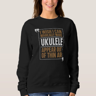 Magically Make Ukuleles Appear Out Of Thin Air Uk Sweatshirt