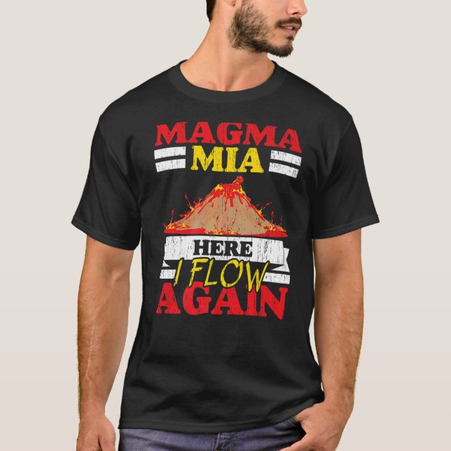 Magma Mia Here I Flow Again Geology Volcano Lava   T-Shirt (Front)