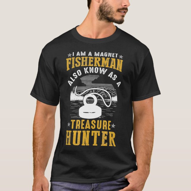 Magnet Fisherman Also Known As Treasure Hunter Fis T-Shirt (Front)