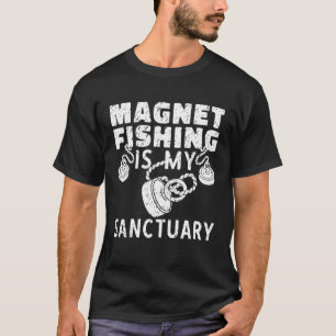 Magnet Fishing Is My Sanctuary Magnetic Fishing T-Shirt
