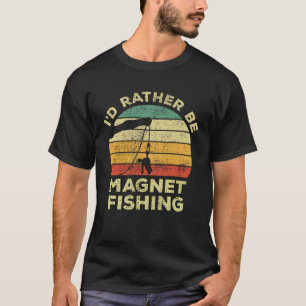 Magnet Fishing Vintage I d Rather Be Magnet Fishin T-Shirt