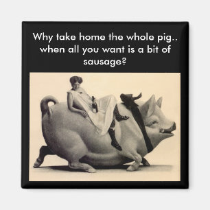 Magnet - Fun Why take home the whole pig - sausage