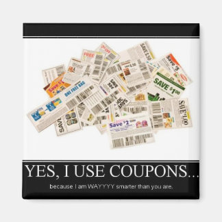 Magnet - I use coupons because I am way smarter