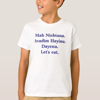 Mah Nishtana.Avadim Hayinu.Dayenu.Let's eat. T-Shirt