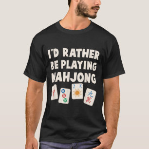Mahjong Game - I'd Rather Be Playing Mahjong  T-Shirt