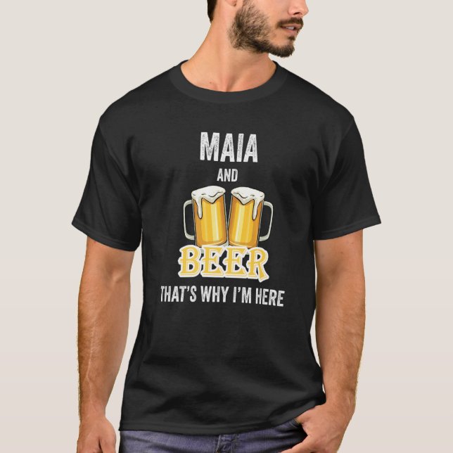 Maia And Beer That's Why I'm Here   T-Shirt (Front)