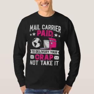 Mail Carrier Paid To Delivery Your Crap Not Take I T-Shirt
