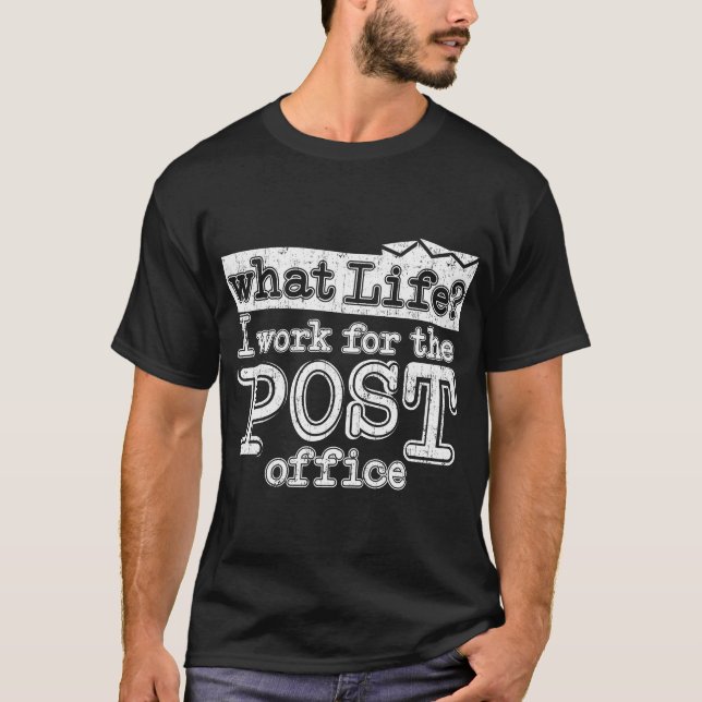 Mail Carrier Postal - What Life I Work At The Post T-Shirt (Front)