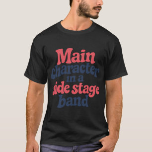 Main Character In A Side Stage Band Funny Festival T-Shirt