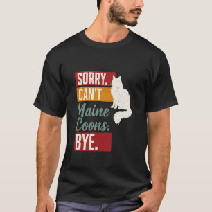 Maine Coon Cat Funny Sorry Canu2019t Bye Maine Coo T-Shirt