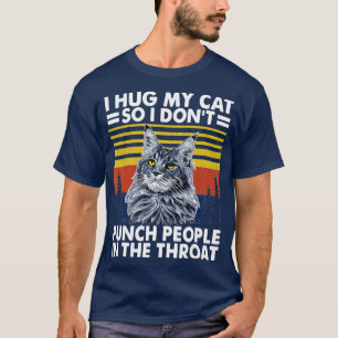 maine coon cat i hug my cat so i dont punch peopl T-Shirt